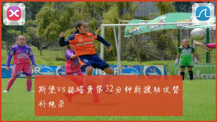 斯堡vs赫塔费第32分钟新援助攻替补绝杀