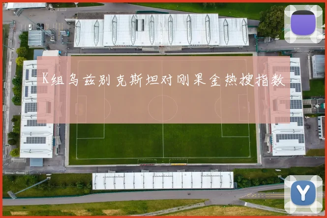 K组乌兹别克斯坦对刚果金热搜指数
