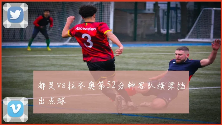 都灵vs拉齐奥第52分钟客队横梁挡出点球