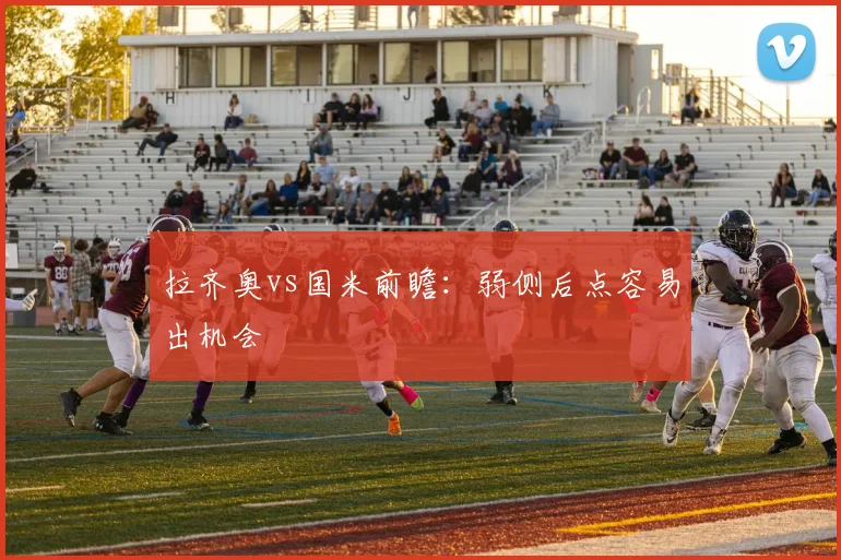 拉齐奥vs国米前瞻:弱侧后点容易出机会